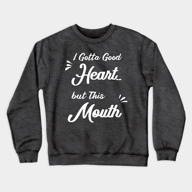 I Gotta Good Heart but This Mouth: funny sayings,mom gift .birthday gifts Crewneck Sweatshirt by mezy